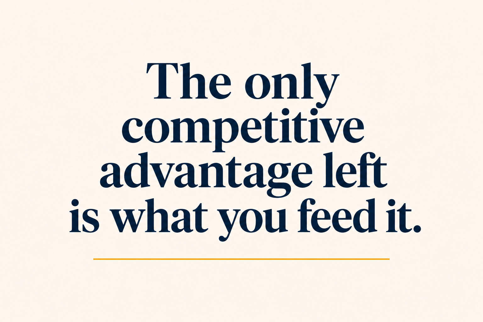 The only competitive advantage left